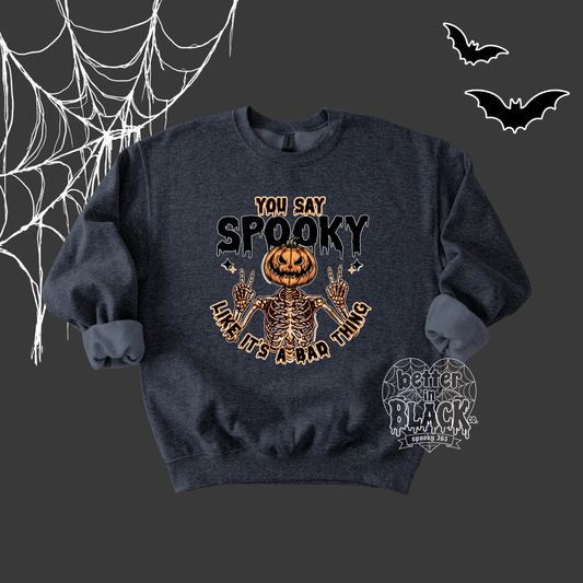 You say spooky like it's a bad thing  - Adult Unisex Sweatshirt